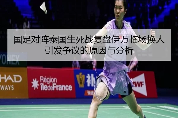 国足对阵泰国生死战复盘伊万临场换人引发争议的原因与分析